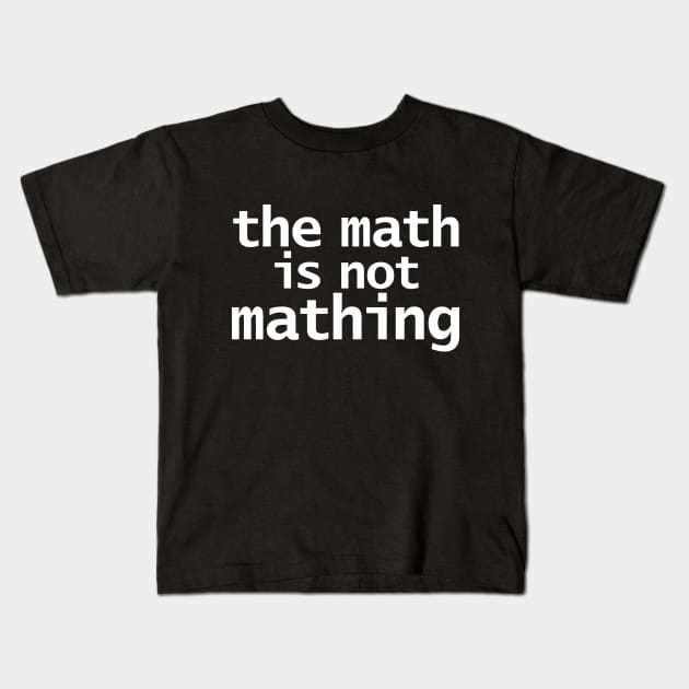 The Math is Not Mathing Kids T-Shirt by ellenhenryart